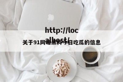 关于91网曝黑料今日吃瓜的信息